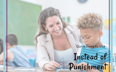 “Quick Fixes” To Use Instead Of Punishment When Dealing With Challenging Student Behavior