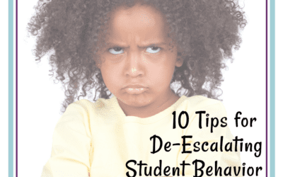 10 Tips For De-Escalating Student Behavior When You Don’t Have A lot of Time!