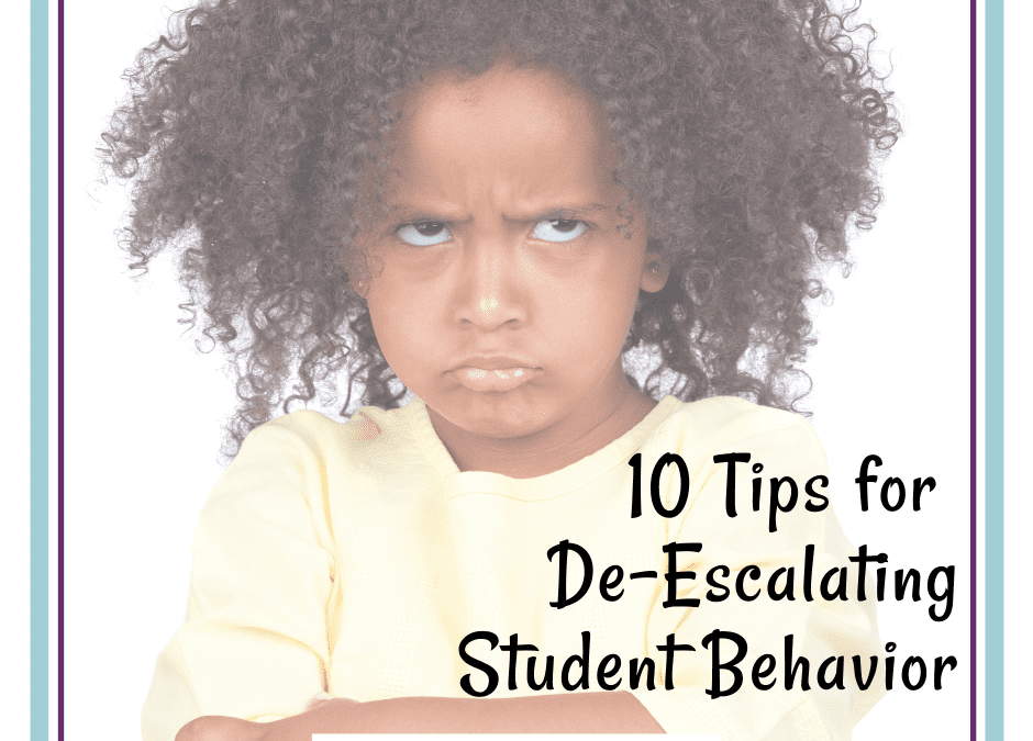 10 Tips For De-Escalating Student Behavior When You Don’t Have A lot of Time!