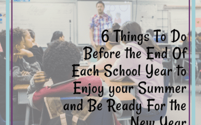 6 Things To Do Before the End Of Each School Year to Enjoy your Summer and Be Ready For the New Year