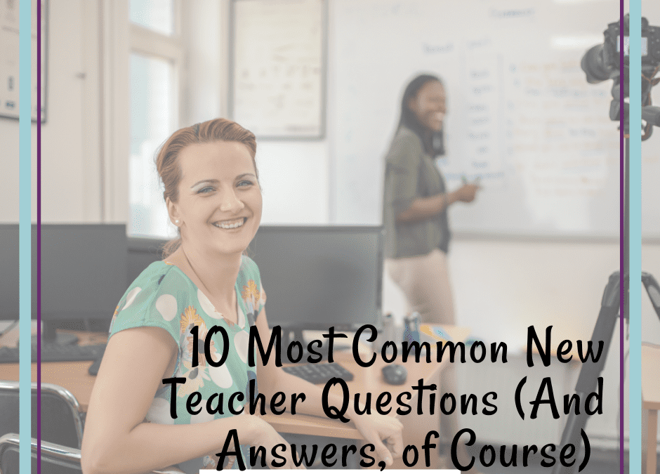 10 Most Common New Teacher Questions (And Answers, of Course)