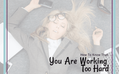 Signs You Are Working Too Hard (and some easy tips to turn things around)