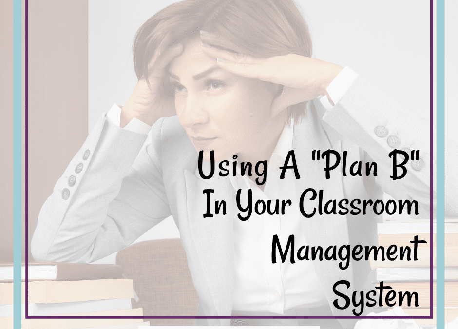 How To Use “Plan B” To Improve Student Behavior In Your Classroom