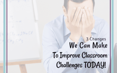 3 Classroom Management Strategies We Can Do TODAY To Help Our Classrooms Run More Smoothly