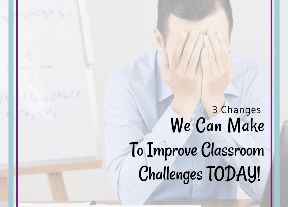3 Classroom Management Strategies We Can Do TODAY To Help Our Classrooms Run More Smoothly